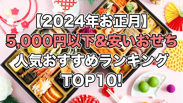 【2024年お正月】5000円以下などの安いおせちの人気ランキングTOP10