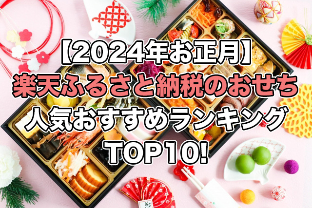 【2024年お正月】楽天・ふるさと納税のおせち人気ランキングTOP10!